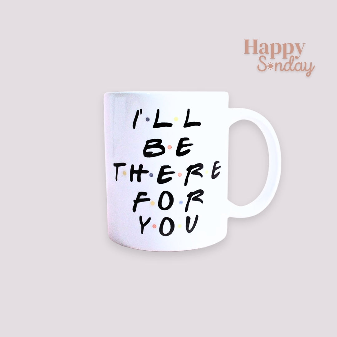 Mug I’ll be there for you